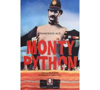 Monty Python. La storia, gli spettacoli, i film. Ediz. ampliata - Alò Francesco
