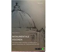 Monumentale Visionen. Der Einfluss antiker römischer Architektur auf das geplante Bauvorhaben der "Welthauptstadt Germania"