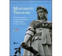 Monumenti tricolori. Sculture celebrative e lapidi commemorative del Risorgimento in Emilia Romagna. Ediz. illustrata