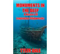 Monuments In The Deep: A History Of Legendary Shipwrecks