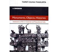 Monuments, Objects, Histories: Institutions of Art in Colonial and Postcolonial India