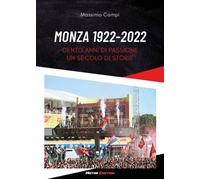 Libri Campi Massimo - Monza 1922-2022. Cento Anni Di Passione. Un Secolo Di Stor