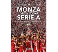 Monza. Destinazione Serie A. 110 anni di storia nella voce dei suoi protagonisti