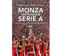 Monza. Destinazione Serie A. 110 anni di storia nella voce dei suoi protagonisti