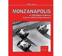 Monzanapolis. Le due 500 miglia di Monza. L'eterna sfida Europa-America. Ediz. illustrata
