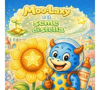 Moo-Laxy e il seme di stella: Un dolce libro illustrato estivo per bambini dai 2 ai 6 anni