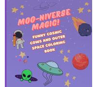 MOO-niverse Magic!: Funny cosmic cows and outer space coloring book: Color Your Way to the Stars!