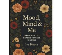 Mood, Mind & Me: A 90-Day Mental Health Tracker Journal to Log Anxiety, Symptoms, Triggers, and Daily Struggles - So You Can Understand Your Patterns, Manage Overload, and Actually Feel Better