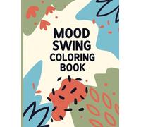 Mood Swing Coloring Book: A Relaxing Coloring Journey to Balance Emotions, Relieve Stress, and Enhance Creativity.