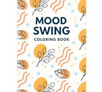 Mood Swing Coloring Book: A Relaxing Coloring Journey to Balance Emotions, Relieve Stress, and Enhance Creativity.