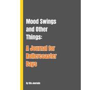 Mood Swings and Other Things: A Journal for Rollercoaster Days: Capturing the Chaos and Calm of Everyday Feelings