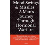 Mood Swings & Missiles: A Man’s Journey Through Hormonal Warfare: “Because loving her means embracing the chaos-flashes, fury, and all-out tactical confusion.”