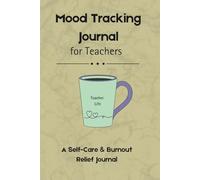 Mood Tracking Journal for Teachers: A daily Reflection, Self-Care and Emotional Wellness Planner for Educators.