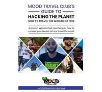 Mood Travel Club's Guide to Hacking the Planet: How to Travel the World for Free: A Proven system that teaches you how to conquer your Bucket List and travel the world!