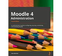 Moodle 4 Administration - Fourth Edition: An administrator's guide to configuring, securing, customizing, and extending Moodle