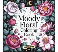 Moody Floral Coloring Book: An Adult Coloring Pages of Dark and Dramatic Botanical Illustrations for Relaxation and Creative Expression.