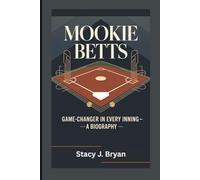 MOOKIE BETTS: Game-Changer in Every Inning-A Biography