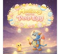 Moolaxy and the Peep Egg: A Sparkly Sky Adventure with a Tiny Chick