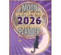 Moon and Astrology 2026: Professional Planner: 2026 Astrological Daily Planetary Guide with Moon Phases, Aspects, Retrogrades, Eclipses, Moon Calendar and Ephemerides