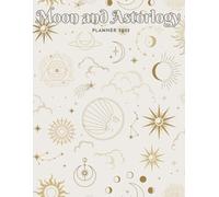 Moon And Astrology Planner 2025: Mapping Goals with Lunar and Zodiac Energy