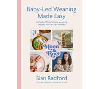 Moon and Rue: Baby-led Weaning Made Easy: Includes 70 Nutritious Weaning Recipes for 6 to 18+ Months