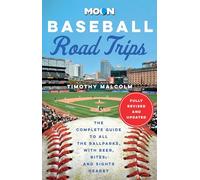 Moon Baseball Road Trips: The Complete Guide to All the Ballparks, With Beer, Bites, and Sights Nearby