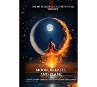 Moon, Breath, and Flame: The Mysteries of the Sixty-Four Yoginīs