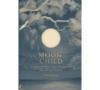 Moon Child: A Guide to the Moon, Nature's Rhythms, and Remembering to Look up