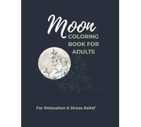 Moon Coloring Book for Adults: Moon Garden Botanical & Celestial Designs for Relaxation & Stress Relief