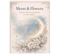 Moon & Flowers A Gentle Adult Coloring Book for Quiet Nights