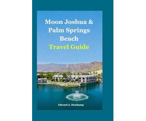 Moon Joshua & Palm Springs Beach Travel Guide: Your Ultimate Desert Oasis & Escape Guide - Hidden Gems, Epic Adventures, Luxe Relaxation