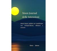 Moon Journal Il libro delle Intenzioni: Diario Lunare guidato per manifestare con consapevolezza, riflettere e crescere