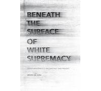 Moon-Kie Jung Beneath the Surface of White Supremacy (Tascabile)