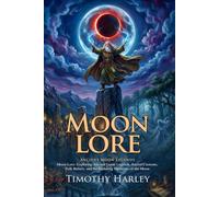 Moon Lore: A Journey Through Celestial Myths and Lunar Traditions: World Lunar Legends - Fully Illustrated Edition with Author Biography