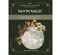 Moon Magic: A Lunar Guide to Achieving Goals without Burnout