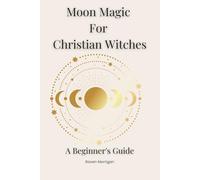 Moon Magic for Christian Witches: A Beginners Guide