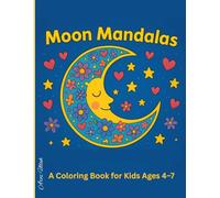Moon Mandalas - A Coloring Book for Ages 4-7: Fun and Easy Mandala Designs with Moons, Stars, and Playful Patterns for Kids to Spark Creativity and Joy