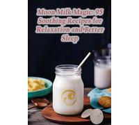 Moon Milk Magic: 95 Soothing Recipes for Relaxation and Better Sleep