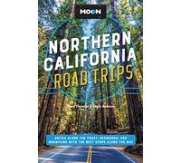 Moon Northern California Road Trips: Drives Along the Coast, Redwoods, and Mountains With the Best Stops Along the Way