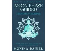 Moon Phase Guided Meditation Scripts: 15 New Moon, Full Moon, and Eclipse Scripts for Lunar Healing