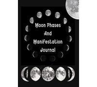 Moon Phases And Manifestation Journal: The Power Of The Moon And How To Use It