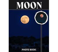 Moon Photo Book: Mysterious Night Sky Imagery With Beautiful Lunar Phases Space Landscape And Celestial Glow In Captivating Nighttime Pictures