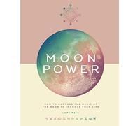 Moon Power: How to Harness the Magic of the Moon to Improve Your Life