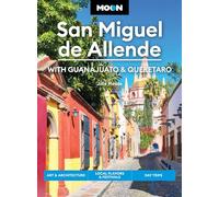 Moon San Miguel de Allende (Fourth Edition): Art & Architecture, Local Flavors & Festivals, Day Trips: With Guanajuato & Queretaro