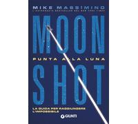 Moon Shot. Punta alla luna. La guida per raggiungere l'impossibile