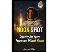 Moon Shot: Rocketry And Space Exploration Without Women