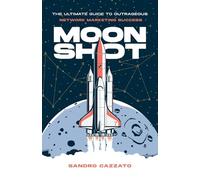 Moon Shot: The Ultimate Guide to Outrageous Network Marketing Success