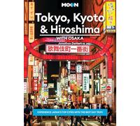 Moon Tokyo, Kyoto & Hiroshima: With Osaka (Second Edition): Experience Japan’s Top Cities with the Best Day Trips