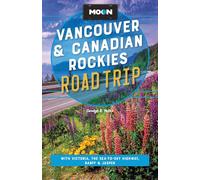 Moon Vancouver & Canadian Rockies Road Trip: With Victoria, the Sea-to-sky Highway, Banff & Jasper