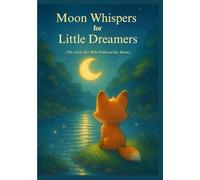 Moon Whispers for Little Dreamers: The Little Fox Who Followed the Moon: A Gentle Animal Bedtime Picture Book for Kids 3-6 with a Dream Journey, Peaceful Sleep & a Relaxing Night Routine